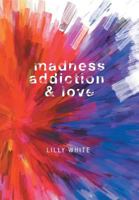 Madness, Addiction & Love 1460293398 Book Cover
