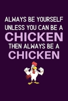 Always Be Yourself Unless You Can Be a Chicken Then Always Be a Chicken: 100 Page 6 x 9 Blank Lined Chicken Journal, Notebook, Durable Soft Cover, Matte Finish, Makes A Great Gift 1676305467 Book Cover