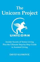 The Unicorn Project: Insider Secrets of Senior Living Plus the Ultimate Step-by-Step Guide to Assisted Living 0692879390 Book Cover