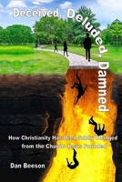 DECEIVED, DELUDED, DAMNED: How Christianity Has Been Subtly Changed from the Church Jesus Founded B0CQBH51WM Book Cover