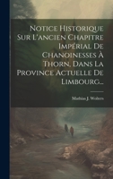 Notice Historique Sur L'ancien Chapitre Impérial De Chanoinesses À Thorn, Dans La Province Actuelle De Limbourg... 1022637959 Book Cover