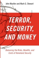 Terror, Security, and Money: Balancing the Risks, Benefits, and Costs of Homeland Security 0199795762 Book Cover