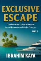 Exclusive Escape: The Ultimate Guide to Private Island Retreats and Yacht Charters (Part 2) B0FBJKW7FP Book Cover