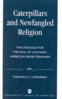 Caterpillars and Newfangled Religion: The Struggle for the Soul of Colonial American Presbyterianism 0761826165 Book Cover