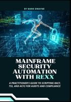 Mainframe Security Automation with Rexx: A Practitioner's Guide to Scripting RACF, TSS, and ACF2 for Audits and Compliance B0G2BBG3QB Book Cover