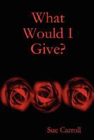 What Would I Give? 1847992927 Book Cover