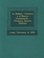 La Bibbia: l'Antico e il Nuovo Testamento - Primary Source Edition 1294039288 Book Cover