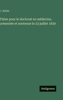 Thèse pour le doctorat en médecine, présentée et soutenue le 23 juillet 1839 (French Edition) 3385079462 Book Cover