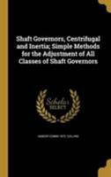 Shaft Governors, Centrifugal and Inertia; Simple Methods for the Adjustment of All Classes of Shaft Governors 137161850X Book Cover