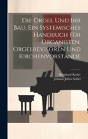 Die Orgel Und Ihr Bau. Ein Systemisches Handbuch F�r Organisten, Orgelrevisoren Und Kirchenvorst�nde 1021595934 Book Cover