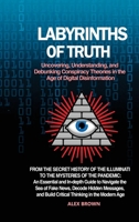 Labyrinths of Truth: Uncovering, Understanding, and Debunking Conspiracy Theories in the Age of Digital Disinformation: From the Secret History of the ... the Sea of Fake News, Decode Hidden M B0CLBSD7X4 Book Cover