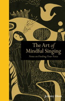 The Art of Mindful Singing: Notes on Finding Your Voice 1782404198 Book Cover