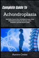 Complete Guide To Achondroplasia: Empower Growth, Enhance Mobility & Thrive: Proven Strategies For Health, Confidence, And Lifelong Wellness B0H1M1FHCY Book Cover