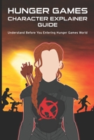 HUNGER GAMES CHARACTER EXPLAINER GUIDE: Understand Before You Entering Hunger Games World B093C9Q5JK Book Cover