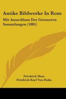 Antike Bildwerke In Rom: Mit Ausschluss Der Grosseren Sammlungen (1881) 1104025019 Book Cover