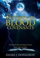 The Mystery of the Blood Covenants: Unveiling the Secret of Enjoying Covenant Grace, Faith, and Favor 1632216604 Book Cover