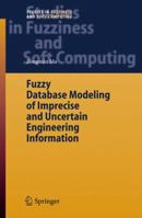 Fuzzy Database Modeling of Imprecise and Uncertain Engineering Information (Studies in Fuzziness and Soft Computing) 3642067956 Book Cover