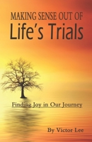 Making Sense Out of LIfe's Trials: Finding Joy in Our Journey 1690612169 Book Cover