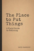 The Place to Put Things: A Field Guide to Noticing B0DMSXPPLS Book Cover
