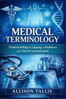 Medical terminology: Understanding the Language of Healthcare and Clinical Communication B0GRRMF5HP Book Cover