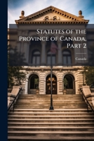 Statutes Of The Province Of Canada, Part 2... 1141600226 Book Cover