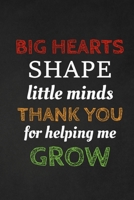 Big Hearts Shape Little Minds Thank You For Helping Me Grow: Thank you gift for teacher Great for Teacher Appreciation 1697444466 Book Cover