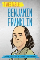 Tweetable Benjamin Franklin: Quips, Quotes & Other One-Liners 1736937049 Book Cover