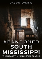 Abandoned South Mississippi: The Beauty in Neglected Places (Abandoned Union) 163499552X Book Cover