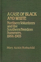 A Case of Black and White: Northern Volunteers and the Southern Freedom Summers, 1964-1965 (Contributions in Afro-American and African Studies) 0313234302 Book Cover