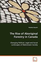 The Rise of Aboriginal Forestry in Canada: Changing Political, Legal and Social Landscapes ofMainstream Society 3639064038 Book Cover