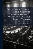 Sulla Legge 6 Luglio 1871 Portante Modificazioni Ed Aggiunte Al Codice Penale Vigente (Italian Edition) 102395737X Book Cover