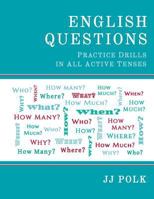 English Questions: Practice Drills in All Active Tenses 0615944299 Book Cover