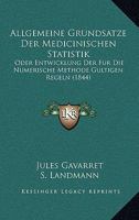 Allgemeine Grundsatze Der Medicinischen Statistik: Oder Entwicklung Der Fur Die Numerische Methode Gultigen Regeln (1844) 116756359X Book Cover