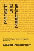 Mensch und Maschine: Künstliche Intelligenz von einem Mitgestalter leicht erklärt (KI ALS Partner Der Menschheit: Die Vision Einer Symbiotischen Zukunft) (German Edition) B0FKGXLD1Y Book Cover