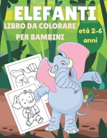 Elefanti libro da colorare per bambini età 2-6 anni: Libro di attività da colorare per elefanti per bambini dai 2 ai 6 anni, i bambini adorano gli elefanti B08BWFWVG1 Book Cover