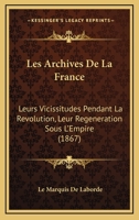 Les Archives de La France, Leurs Vicissitudes Pendant La Ra(c)Volution, Leur Ra(c)Ga(c)Na(c)Ration 2013588208 Book Cover