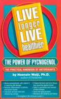 Live Longer Live Healthier: The Power of Pycnogenol: The Practical Handbook of Antioxidants 0934252637 Book Cover