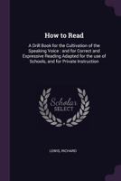 How to Read: A Drill Book for the Cultivation of the Speaking Voice: And for Correct and Expressive Reading Adapted for the Use of Schools, and for Private Instruction 1014081955 Book Cover