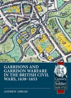 Garrisons and Garrison Warfare in the British Civil Wars, 1638-1653 (Century of the Soldier) 1804518379 Book Cover
