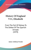 History Of England From The Fall Of Wolsey To The Defeat Of The Spanish Armada, Volume 11 1345438583 Book Cover