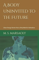 A Body Uninvited to the Future: Clean Energy Stories from a Dirty World in Halmahera B0FK2QK1SL Book Cover
