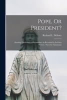 Pope, or President? Startling Disclosures of Romanism as Revealed by Its Own Writers. Facts for Americans 1246852780 Book Cover