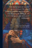 The Mother of Saint Augustine [Tr. and Abridged from Histoire De Sainte Monique, by L.V.É. Bougaud] by Lady Herbert 1021270385 Book Cover