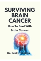 SURVIVING BRAIN CANCER: How To Deal With Brain Cancer B0BW2GDNQ1 Book Cover