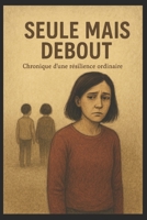 Seule mais debout: Chronique d'une résilience ordinaire. (French Edition) B0GQG78194 Book Cover