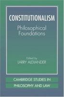 Constitutionalism: Philosophical Foundations (Cambridge Studies in Philosophy and Law) 0521482933 Book Cover