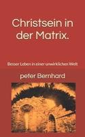 Christsein in der Matrix.: Besser Leben in einer unwirklichen Welt 1544162073 Book Cover