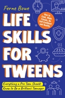 Life Skills for Tweens: How to Cook, Make Friends, Be Self Confident and Healthy. Everything a Pre Teen Should Know to Be a Brilliant Teenager 1739637836 Book Cover