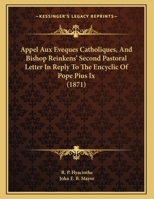 Appel Aux Eveques Catholiques, And Bishop Reinkens' Second Pastoral Letter In Reply To The Encyclic Of Pope Pius Ix (1871) 1169469205 Book Cover