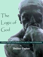 The Logic of God: A Robust Defense of the Reality of God and the Truth of Christianity 098900662X Book Cover